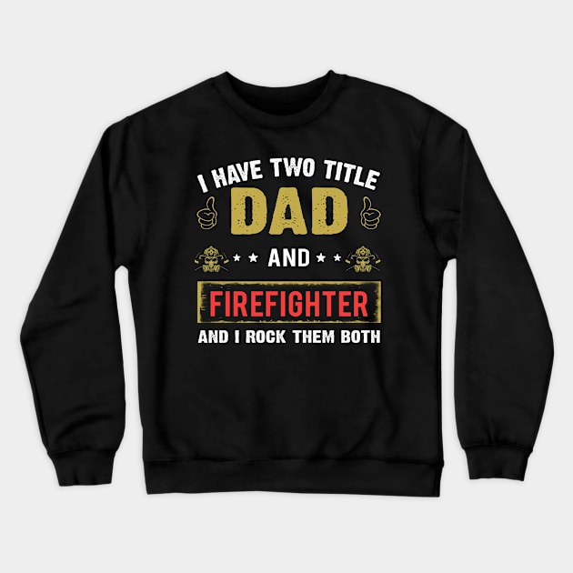 I Have Two Title Dad And Firefighter Crewneck Sweatshirt by gotravele store